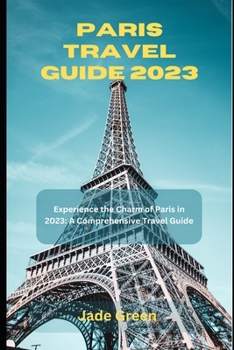 Paperback Paris Travel Guide 2023: Experience the Charm of Paris in 2023: A Comprehensive Travel Guide Book