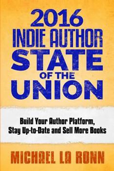 Paperback 2016 Indie Author State of the Union: Build Your Author Platform, Stay Up-to-Date and Sell More Books Book