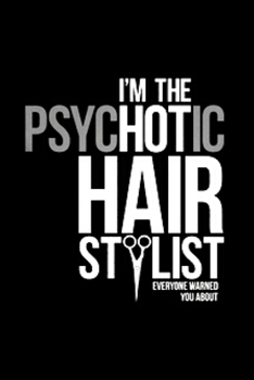 I'm the psychotic hair stylist everyone warned you about: Hair Stylist  Notebook journal Diary Cute funny  humorous blank lined notebook Gift for ... job working employee appreciation (gag gifts)