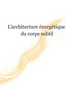 L’Architecture Énergétique du Corps Subtil: Chakras, canaux, plans, engrammes et hygiène vibratoireRégulation, respiration, sécurité intérieure et axes somato-végétatifs