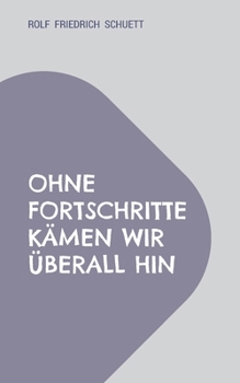 Ohne Fortschritte kämen wir überall hin: Geschwind verschwindet am schnellsten (German Edition)