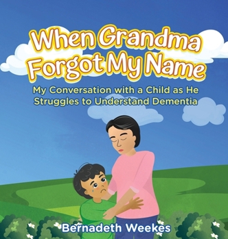 Hardcover When Grandma Forgot My Name: My Conversation with a Child as He Struggles to Understand Dementia Book