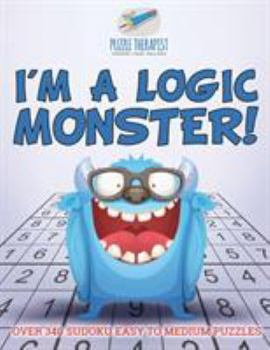 Paperback I'm a Logic Monster! Over 340 Sudoku Easy to Medium Puzzles Book
