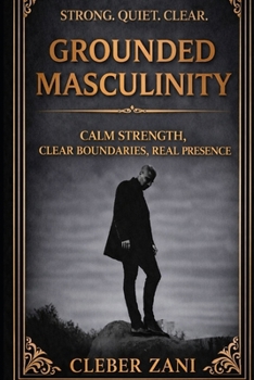 Paperback Grounded Masculinity: Calm Strength, Clear Boundaries, Real Presence Book
