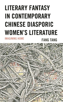 Literary Fantasy in Contemporary Chinese Diasporic Women's Literature : Imagining Home