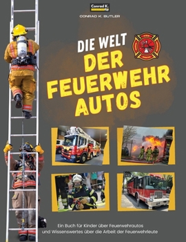 Paperback Die Welt der Feuerwehrautos: Ein Kinderbuch über Feuerwehrautos und Wissenswertes über die Arbeit von Feuerwehrleuten, das erste Buch über LKWs und [German] Book