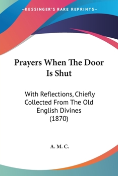 Paperback Prayers When The Door Is Shut: With Reflections, Chiefly Collected From The Old English Divines (1870) Book