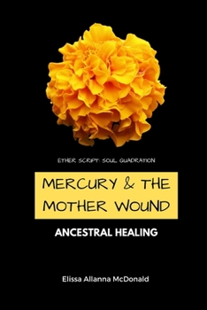 Paperback Mercury & The Mother Wound Ancestral Healing: Ether Script: Soul Quadration Book