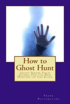 Paperback How to Ghost Hunt: Ghost Seeker Field Guides, For the New Hunters on The Block Book