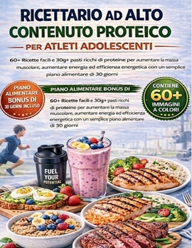 Ricettario ad alto contenuto proteico per atleti adolescenti: 60+ Ricette facili e 30g+ pasti ricchi di proteine per aumentare la massa muscolare, ... alimentare di 30 giorni (Italian Edition)