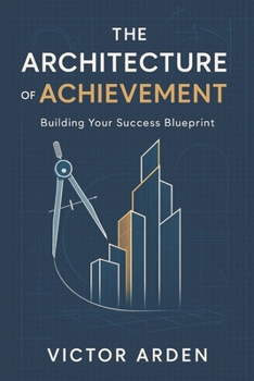 Paperback The Architecture of Achievement: Building Your Success Blueprint Book
