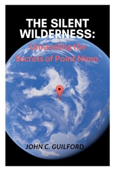 Paperback The Silent Wilderness: Unraveling the Secrets of Point Nimo Book