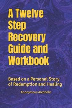 Paperback A Twelve Step Recovery Guide and Workbook: Based on a Personal Story of Redemption and Healing Book