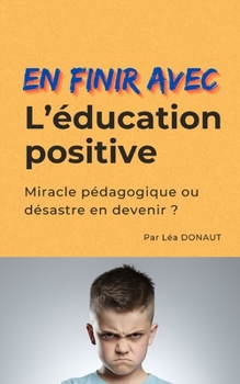 Paperback En finir avec l'éducation positive: Miracle pédagogique ou désastre en devenir [French] Book