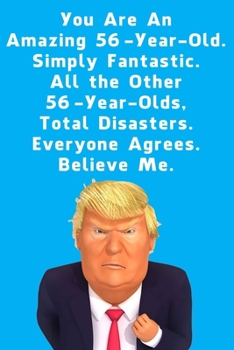 You Are An Amazing 56-Year-Old Simply Fantastic All the Other 56-Year-Olds: Lined Journal / Notebook - Donald Trump 56 Birthday Gift - Impactful 56 Years Old Wishes