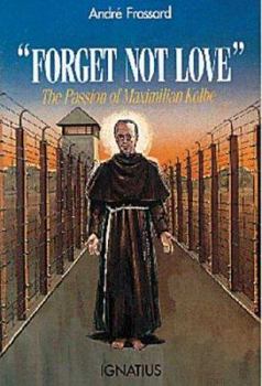 Paperback Forget Not Love: The Passion of Maximilian Kolbe Book