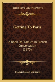 Paperback Getting To Paris: A Book Of Practice In French Conversation (1875) Book