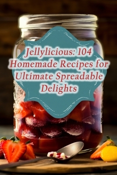 Paperback Jellylicious: 104 Homemade Recipes for Ultimate Spreadable Delights Book