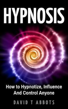 Paperback Hypnosis: How to Hypnotize, Influence And Control Anyone Book