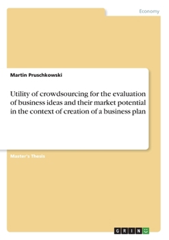 Paperback Utility of crowdsourcing for the evaluation of business ideas and their market potential in the context of creation of a business plan Book