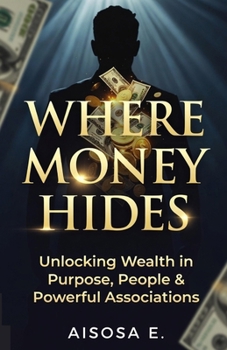 Paperback Where Money Hides: Unlocking Wealth in Purpose, People & Powerful Associations Book