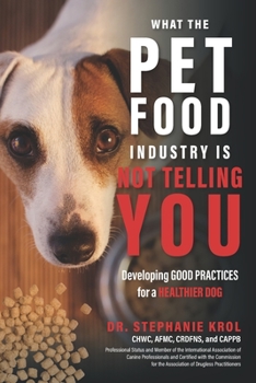 Paperback What the Pet Food Industry Is Not Telling You: Developing Good Practices for a Healthier Dog Book