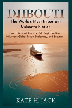 Paperback Djibouti: The World's Most Important Unknown Nation: How This Small Country's Strategic Position Influences Global Trade, Diplomacy, and Security Book