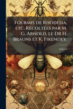 Fourmis de Rhodesia, etc. récoltées par M. G. Arnold, le Dr H. Brauns et K. Fikendey.