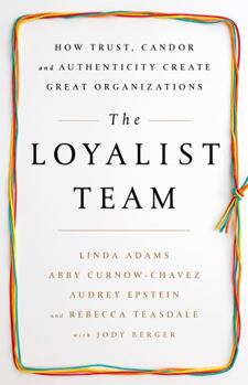 Hardcover The Loyalist Team: How Trust, Candor, and Authenticity Create Great Organizations Book