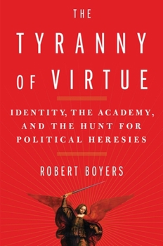 Hardcover The Tyranny of Virtue: Identity, the Academy, and the Hunt for Political Heresies Book