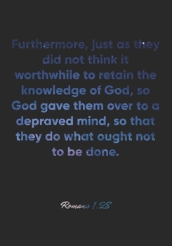 Paperback Romans 1: 28 Notebook: Furthermore, just as they did not think it worthwhile to retain the knowledge of God, so God gave them ov Book