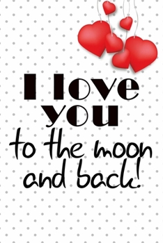 I love you to the moon and back the best romantique gift for lovers on valentine's day to express their feelings: Journal with blank Lined pages for ... taking and jotting down ideas and thoughts