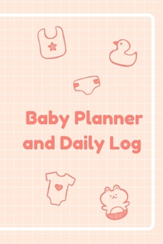 Baby Planner and Daily Log: Track Your Newborn's Sleeping, Eating, Doctor Visits, Habits, and More!