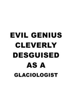 Paperback Evil Genius Cleverly Desguised As A Glaciologist: Best Glaciologist Notebook, Glacio Worker Journal Gift, Diary, Doodle Gift or Notebook - 6 x 9 Compa Book