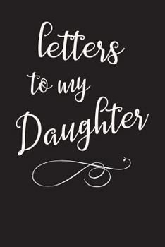 Paperback Letters To My Daughter: Journal, 120 pages College Ruled (28 lines / page), 6" x 9", A Journal For Mothers And Fathers Blank Notebook Book