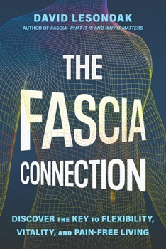 The Fascia Connection: Discover the Key to Flexibility, Longevity, and a Pain-Free Life