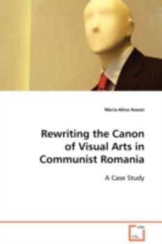 Paperback Rewriting the Canon of Visual Arts in Communist Romania Book