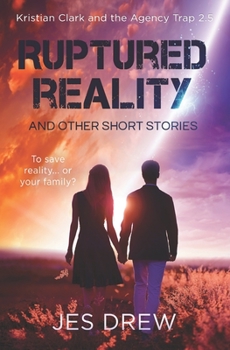 Ruptured Reality - Book #2.5 of the Kristian Clark and the Agency Trap