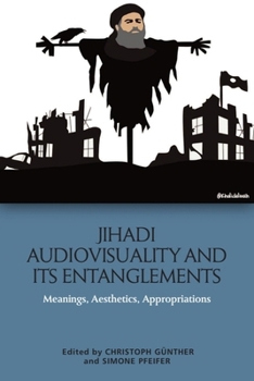 Paperback Jihadi Audiovisuality and Its Entanglements: Meanings, Aesthetics, Appropriations Book