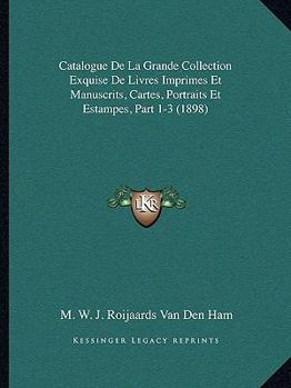 Paperback Catalogue De La Grande Collection Exquise De Livres Imprimes Et Manuscrits, Cartes, Portraits Et Estampes, Part 1-3 (1898) [French] Book