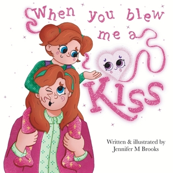 When You Blew Me A Kiss: An Illustrated Bedtime Story about the Love between a Mother and Daughter