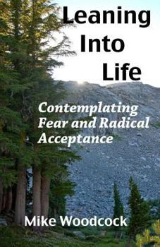 Paperback Leaning Into Life: Contemplating Fear and Radical Acceptance Book