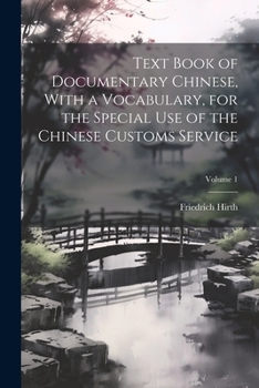 Paperback Text Book of Documentary Chinese, With a Vocabulary, for the Special use of the Chinese Customs Service; Volume 1 Book