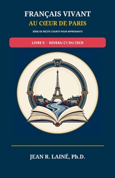 Français Vivant au Cœur de Paris: Série de récits courts pour apprenants de niveau C1 du CECR (Français Vivant au Cœur de Paris : Série de récits ... Pré-A1 à C2 selon le CECR) (French Edition)