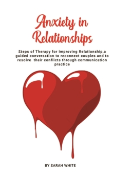 Hardcover Anxiety in Relationships: Steps of Therapy for improving Relationship, a guided conversation to reconnect couples and to resolve their conflicts Book