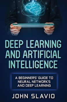 Hardcover Deep Learning and Artificial Intelligence: A Beginners' Guide to Neural Networks and Deep Learning Book