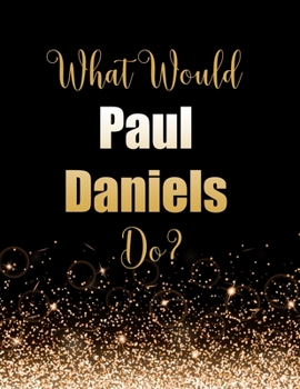 Paperback What Would Paul Daniels Do?: Large Notebook/Diary/Journal for Writing 100 Pages, Gift for Fans of Magician Paul Daniels Book