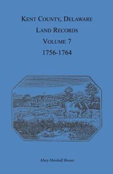 Paperback Kent County, Delaware Land Records, Volume 7: 1756-1764 Book