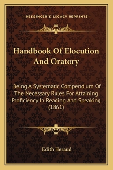 Paperback Handbook Of Elocution And Oratory: Being A Systematic Compendium Of The Necessary Rules For Attaining Proficiency In Reading And Speaking (1861) Book