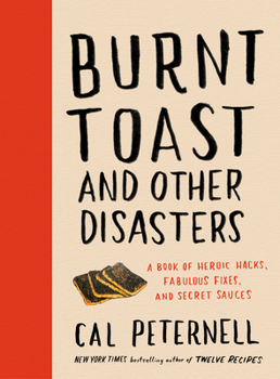 Hardcover Burnt Toast and Other Disasters: A Book of Heroic Hacks, Fabulous Fixes, and Secret Sauces Book